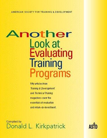 Another Look at Evaluating Training Programs: Fifty Articles from Training & Development & Technical Training : Magazines Cover the Essentials of Evaluation & Return-On-Investment