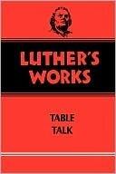 Luther's Works, Volume 54: Table Talk