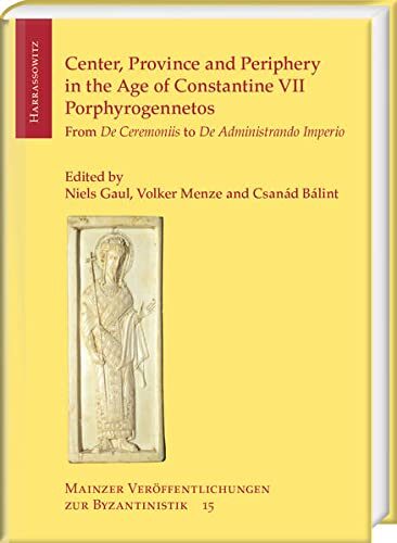 Center, Province and Periphery in the Age of Constantine VII Porphyrogennetos: From de Ceremoniis to de Administrando Imperio