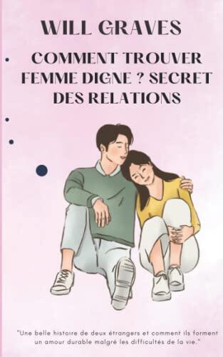 Comment trouver femme digne ? secret des relations: "Une belle histoire de deux étrangers et comment ils forment un amour durable malgré les difficultés de la vie."