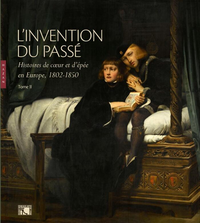L'invention du passé Histoires de coeur et d'épée en Europe 1802-1850 Tome II