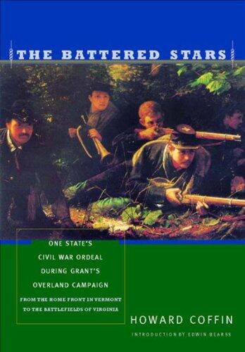The Battered Stars: One State's Civil War Ordeal During Grant's Overland Campaign : From the Home Front in Vermont to the Battlefields of Virginia