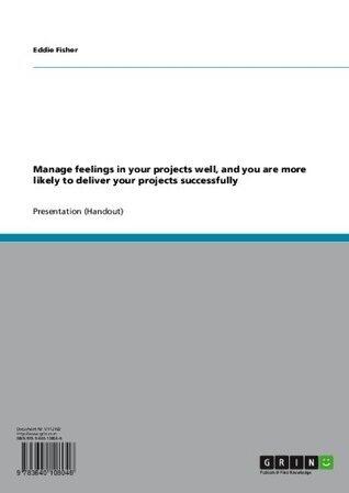 Manage feelings in your projects well, and you are more likely to deliver your projects successfully