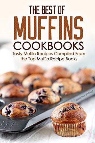 The Best of Muffins Cookbooks: Tasty Muffin Recipes Compiled From the Top Muffin Recipe Books