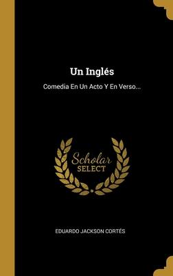 Un Inglés: Comedia En Un Acto Y En Verso...