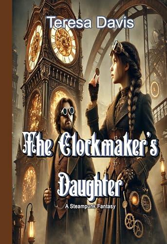 The Clockmaker's Daughter: A Steampunk Fantasy