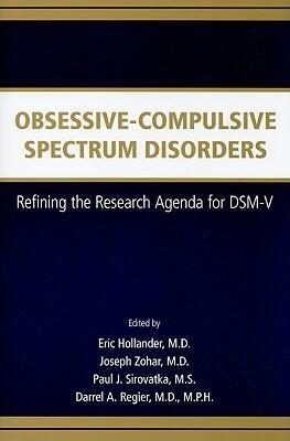 Obsessive-Compulsive Spectrum Disorders: Refining the Research Agenda for DSM-V