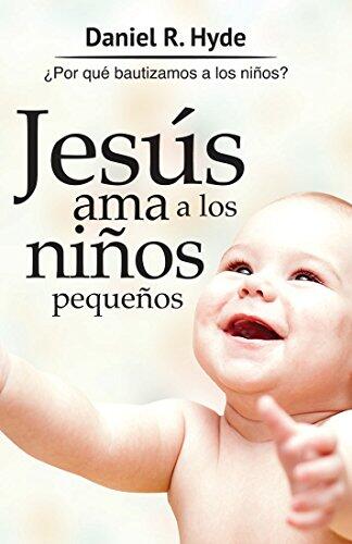 Jesús Ama a los Niños Pequeños: Por Qué Bautizamos a los Niños?