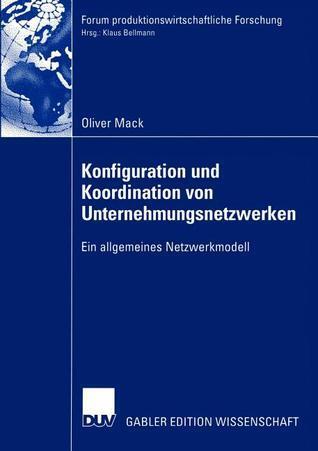 Konfiguration und Koordination von Unternehmungsnetzwerken: Ein allgemeines Netzwerkmodell (Forum produktionswirtschaftliche Forschung)