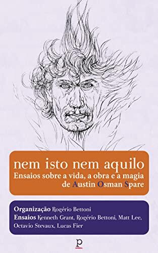 Nem Isto Nem Aquilo: Ensaios sobre a vida, a arte e a magia de Austin Osman Spare