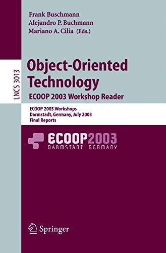 Object-Oriented Technology. Ecoop 2003 Workshop Reader: Ecoop 2003 Workshops, Darmstadt, Germany, July 21-25, 2003, Final Reports