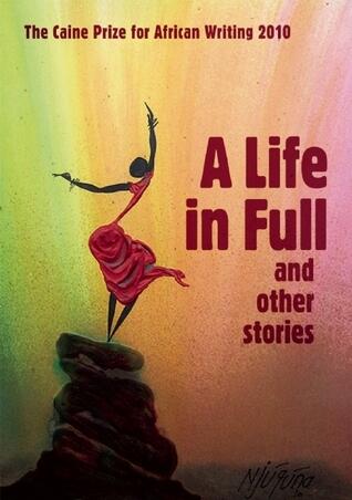 A Life in Full and Other Stories : The Caine Prize for African Writing 2010