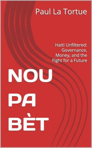 NOU PA BÈT: Haiti Unfiltered: Governance, Money, and the Fight for a Future