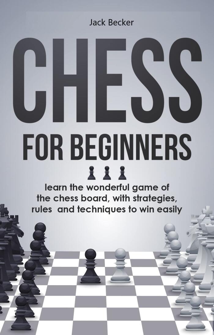 Chess for Beginners: learn the wonderful game of the chess board, with strategies, rules and techniques to win easily