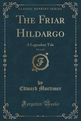 The Friar Hildargo, Vol. 1 of 5 (Classic Reprint): A Legendary Tale