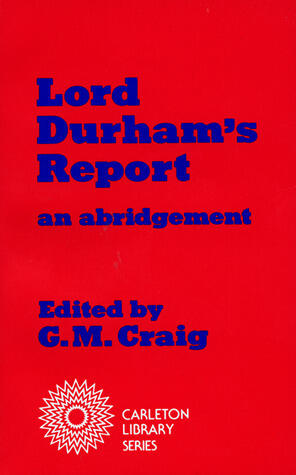 Lord Durham's Report (Carleton Library Series)