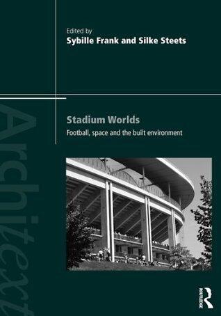 Stadium Worlds: Football, Space and the Built Environment