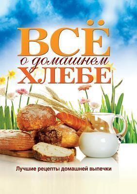 All of homemade bread. The best recipes of homemade cakes
