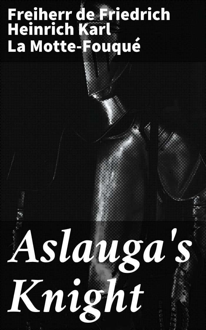 Aslauga's Knight: Enriched edition. A Medieval Romantic Quest of Honour and Love