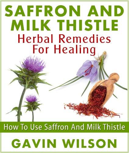 Saffron And Milk Thistle: Herbal Remedies For Healing: How To Use Saffron And Milk Thistle