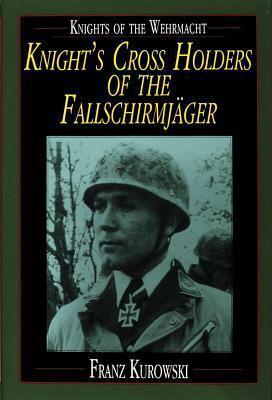 Knights of the Wehrmacht: Knight's Cross Holders of the Fallschirmjäger