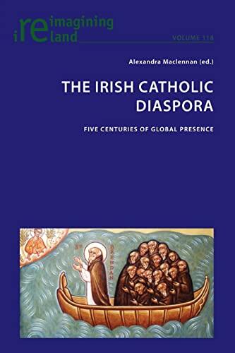 The Irish Catholic Diaspora: Five centuries of global presence (Reimagining Ireland, 118)