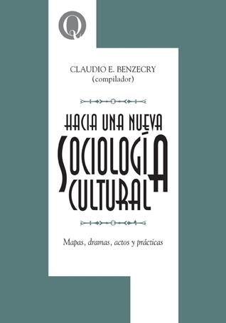 Hacia una nueva sociología cultural. Mapas, dramas, actos y prácticas