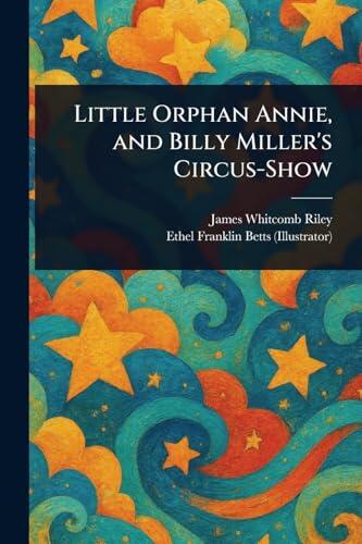 Little Orphan Annie, and Billy Miller's Circus-Show