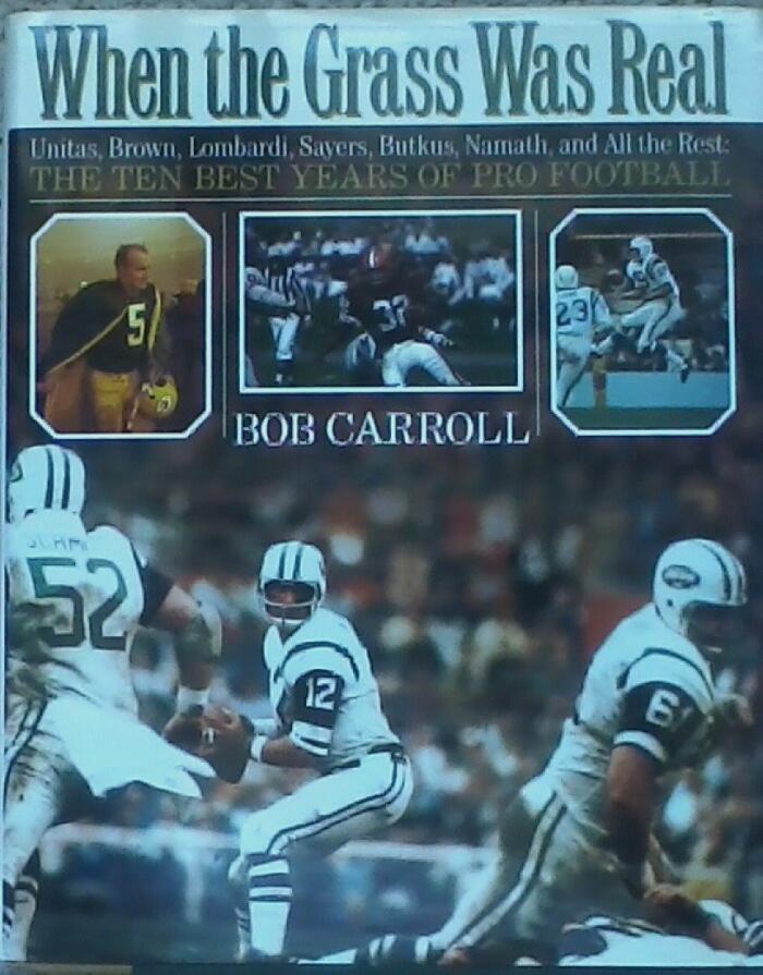 When the Grass Was Real: Unitas, Brown, Lombardi, Sayers, Butkus, Namath, and All the Rest : The Best Ten Years of Pro Football
