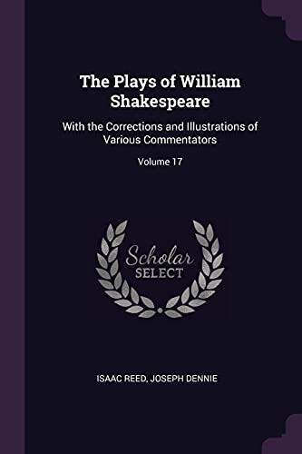 The Plays of William Shakespeare: With the Corrections and Illustrations of Various Commentators; Volume 17