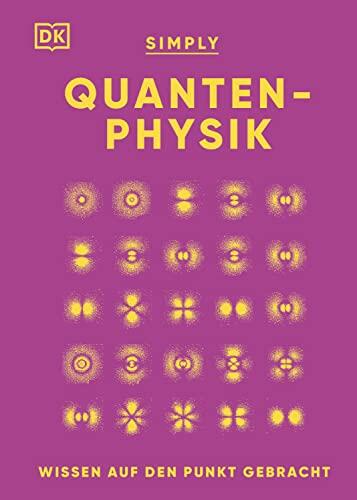 SIMPLY. Quantenphysik:: Wissen auf den Punkt gebracht. Visuelles Nachschlagewerk zu über 100 zentralen Themen der Quantenphysik