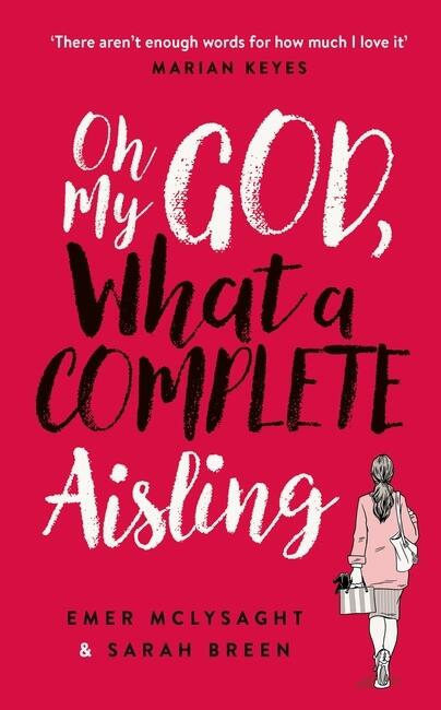 Oh My God, What a Complete Aisling: 'Funny, charming, reminiscent of Eleanor Oliphant is Completely Fine' The Independent [May 03, 2018] McLysaght, Emer and Breen, Sarah