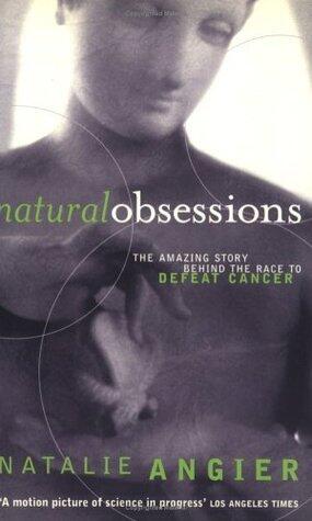Natural Obsessions: The Amazing Story Behind the Race to Defeat Cancer