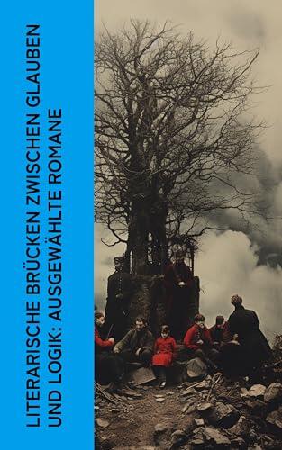 Literarische Brücken zwischen Glauben und Logik: Ausgewählte Romane: Die toten Seelen, Les Misérables, Die Brüder Karamasow, Rot und Schwarz, Väter und Söhne, Mephisto