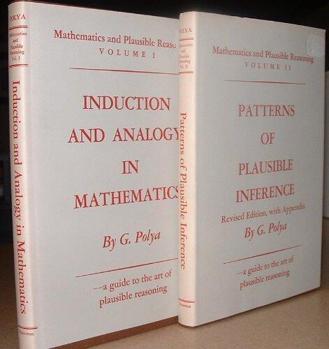 Mathematics and Plausible Reasoning Volume I & II (Induction and Analogy in Mathematics, Patterns of Plausible Inference