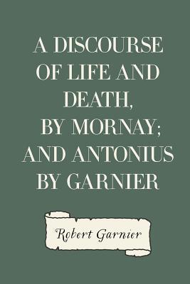 A Discourse of Life and Death (by Mornay) and Antonius (by Garnier)