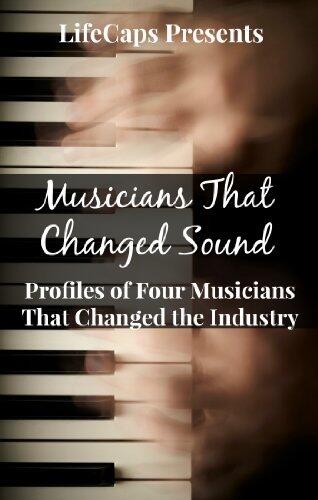 Musicians That Changed Sound: Profiles of Four Musicians That Changed the Industry