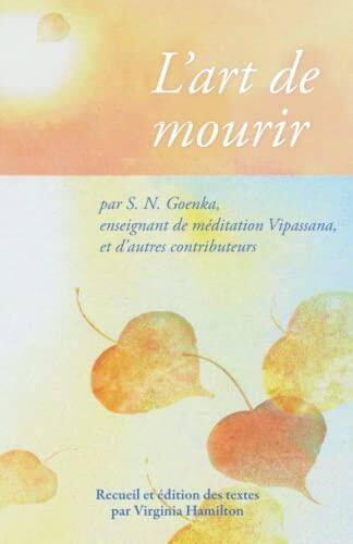 L'art de Mourir: Par S. N. Goenka, Enseignant de Méditation Vipassana, et d'Autres Contributeurs