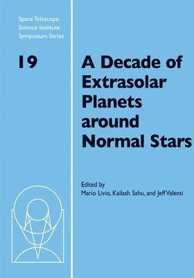 A Decade of Extrasolar Planets Around Normal Stars: Proceedings of the Space Telescope Science Institute Symposium, Held in Baltimore, Maryland May 2-5, 2005