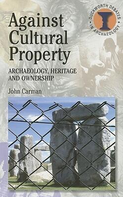 Against Cultural Property: Archaeology,Heritage and Ownership