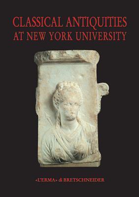 Classical Antiquities at New York University (Publications of the Center for Ancient Studies New Yor