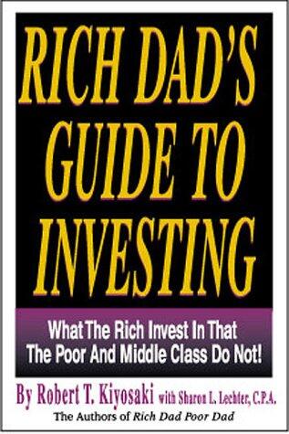 RICH DAD'S GUIDE TO INVESTING: What the Rich Invest In, That the Poor and Middle Class Do Not!