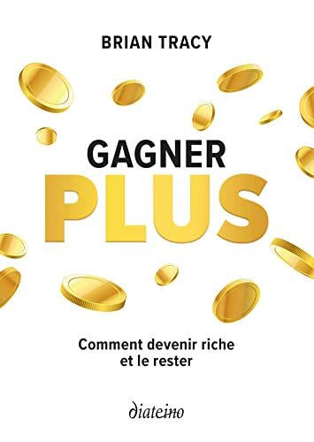Gagner plus: Comment devenir riche et le rester