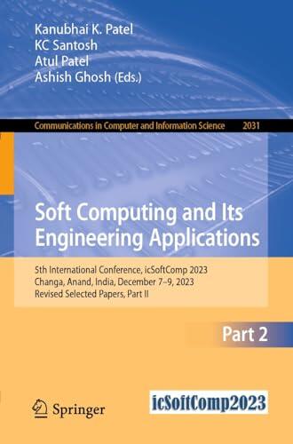 Soft Computing and Its Engineering Applications: 5th International Conference, icSoftComp 2023, Changa, Anand, India, December 7–9, 2023, Revised Selected ... Computer and Information Science Book 2031)