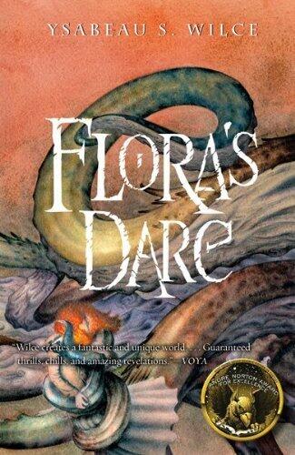 Flora's Dare: How a Girl of Spirit Gambles All to Expand Her Vocabulary, Confront a Bouncing Boy Terror, and Try to Save Califa from a Shaky Doom (Despite Being Confined to Her Room) by Ysabeau S Wilce