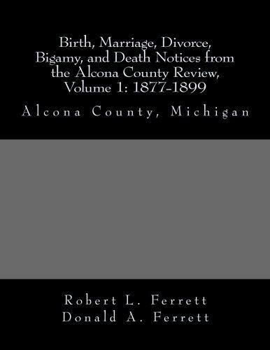 Birth, Marriage, Divorce, Bigamy, and Death Notices from the Alcona County Review (Volume 1: 1877-1899)