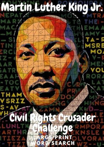 Martin Luther King Jr. Civil Rights Crusader Challenge: Large Print Word Search: MLK Word Search Puzzle Book for Adults and Kids