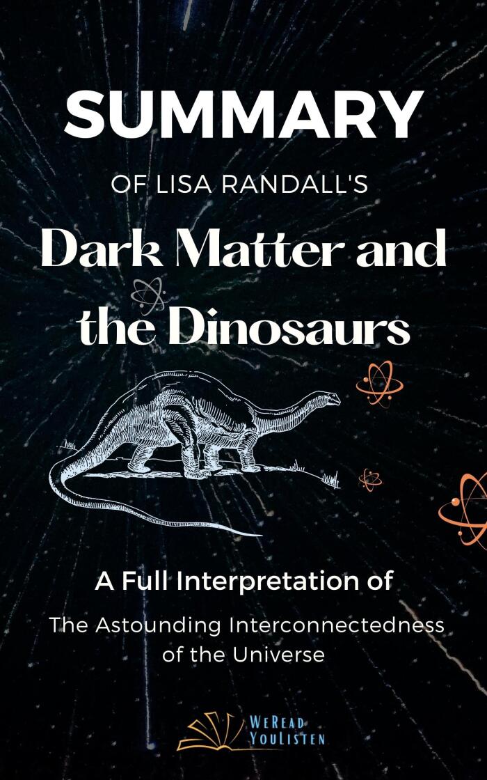 Summary of Lisa Randall's Dark Matter and the Dinosaurs: A Full Interpretation of The Astounding Interconnectedness of the Universe