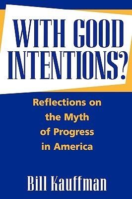 With Good Intentions? (Reflections on the Myth of Progress in America)