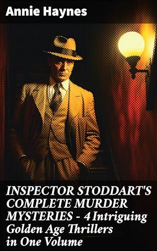 INSPECTOR STODDART'S COMPLETE MURDER MYSTERIES – 4 Intriguing Golden Age Thrillers in One Volume: Intricate Plots and Clever Characters: A Golden Age Mystery Collection